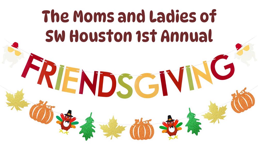 The Moms and Ladies of SW Houston 1st Annual Friendsgiving