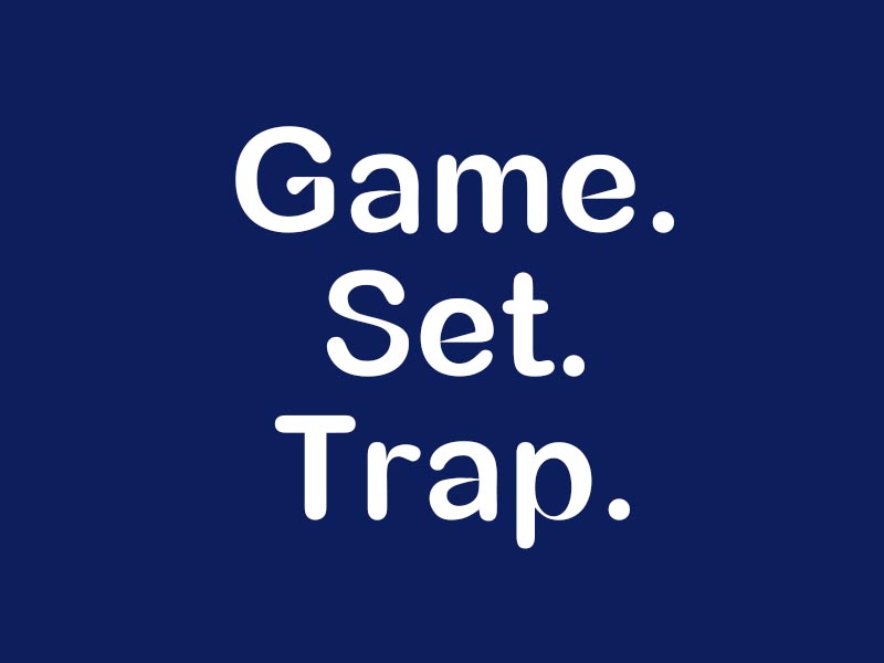 Game. Set. Trap.